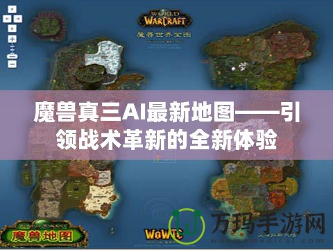 魔獸真三AI最新地圖——引領戰(zhàn)術革新的全新體驗